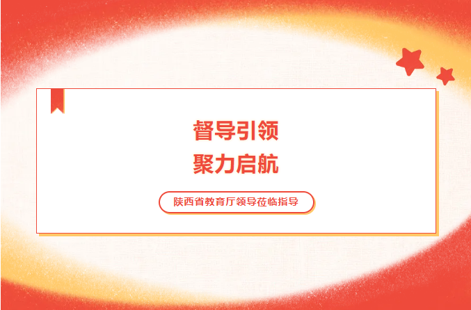 督导引领 聚力启航 | 陕西省教育厅领导一行莅临我校视察指导